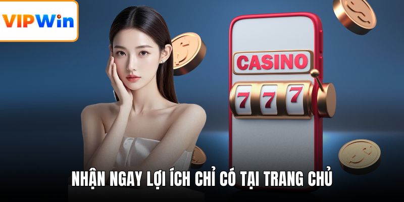 Nhận ngay lợi ích chỉ có tại trang chủ