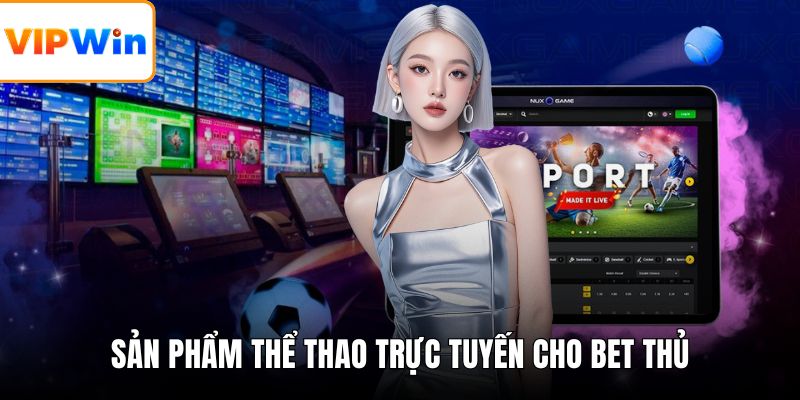 Sản phẩm thể thao trực tuyến cho bet thủ