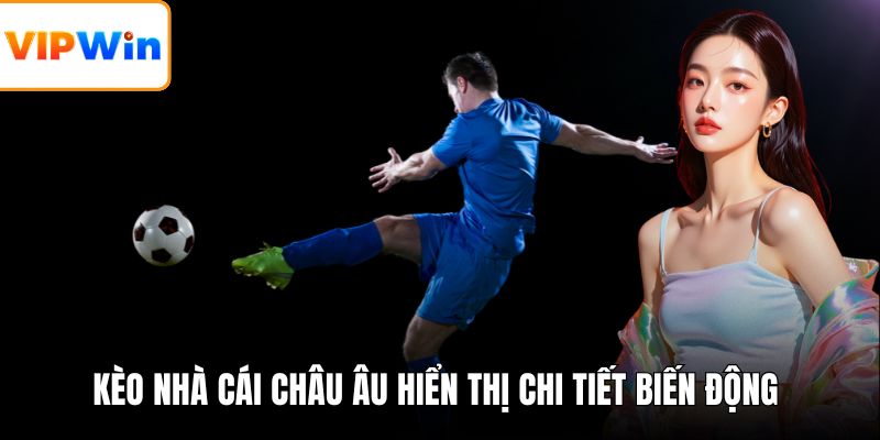 Kèo nhà cái châu Âu hiển thị chi tiết biến động 