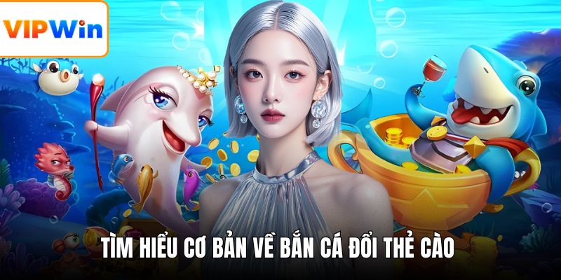 Tìm hiểu cơ bản về bắn cá đổi thẻ cào 
